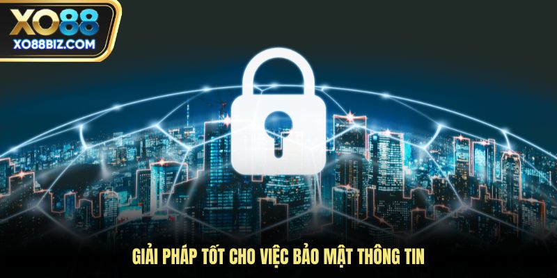 Giải pháp tốt cho việc bảo mật thông tin