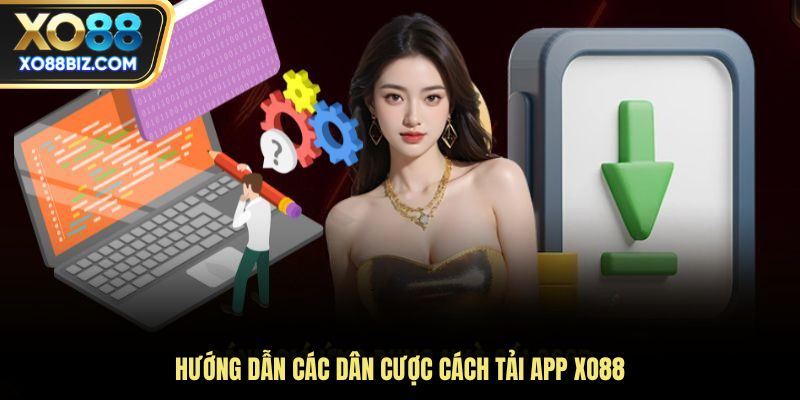 Hướng dẫn các dân cược cách tải app XO88