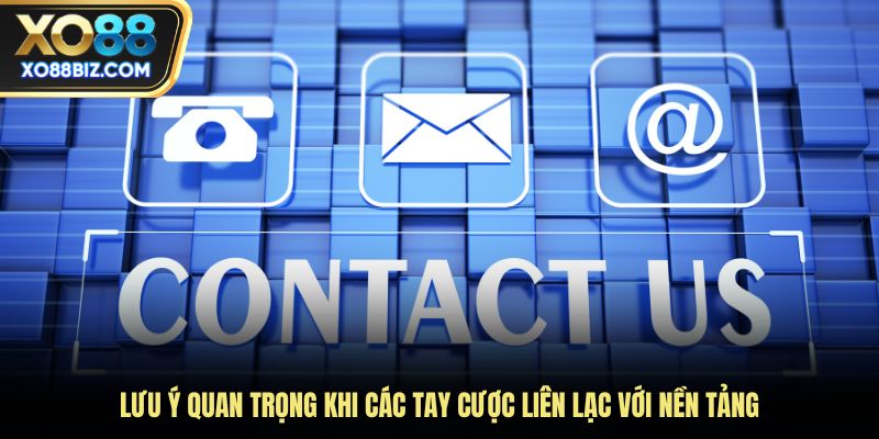 Lưu ý quan trọng khi các thành viên liên lạc với nền tảng