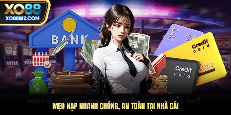Mẹo nạp nhanh chóng, an toàn tại nhà cái