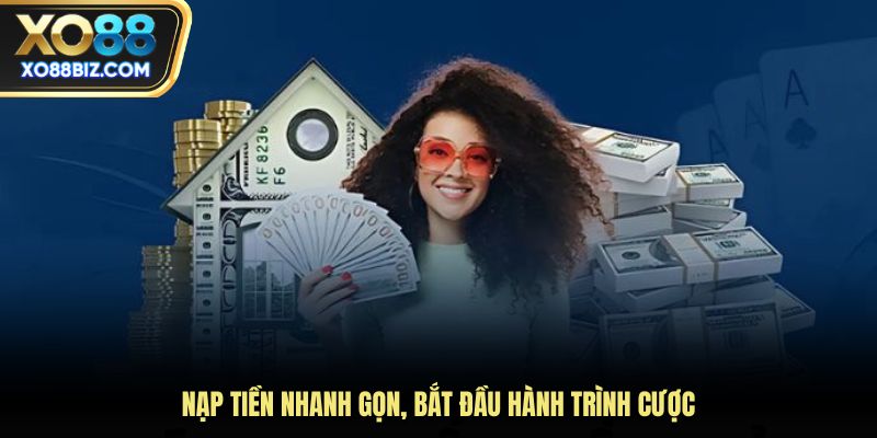 Nạp tiền nhanh gọn, bắt đầu hành trình cược