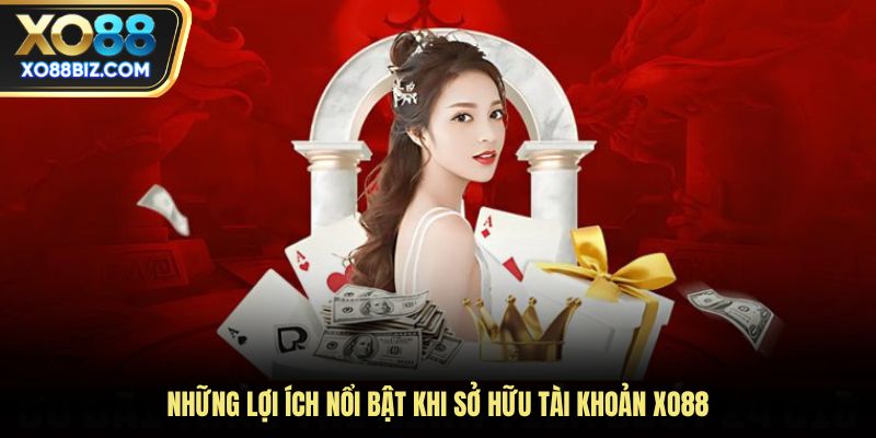 Những lợi ích nổi bật khi sở hữu tài khoản XO88