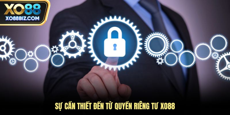 Sự cần thiết đến từ quyền riêng tư XO88