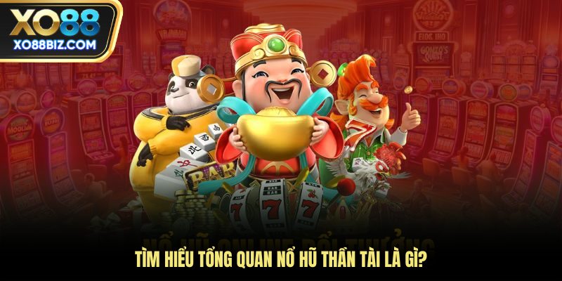 Tìm hiểu tổng quan nổ hũ thần tài là gì?