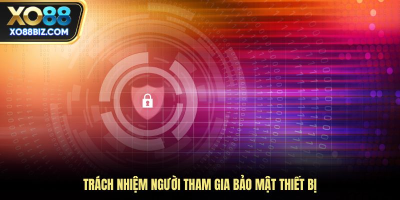 Trách nhiệm người tham gia bảo mật thiết bị